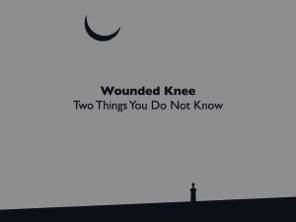 Wounded Knee: Two Things You Do Not Know
